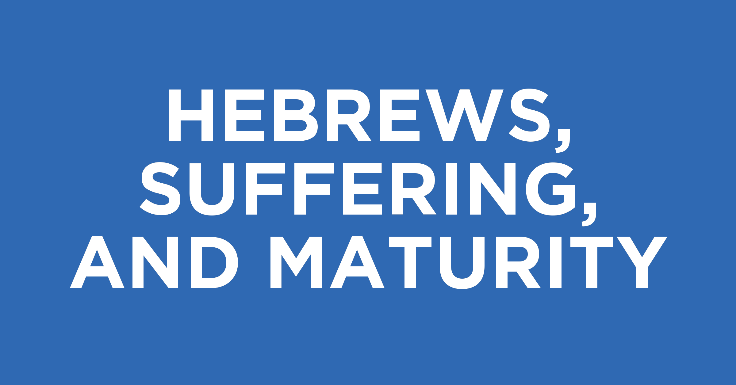 Hebrews, Suffering, and Maturity - Christ Church